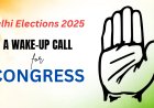 Delhi Assembly Elections 2025:  A Wake-Up Call for Congress