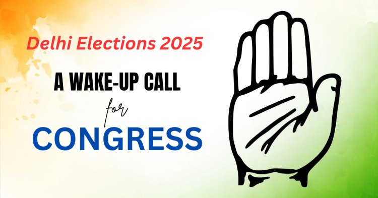 Delhi Assembly Elections 2025: A Wake-Up Call for Congress
