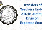 “Is the Wait Over? Teachers in J&K Hope for Fair Transfers Under ATD 2025